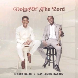 Moses Bliss - Doing Of The Lord Ft Nathaniel Bassey Mp3 Download