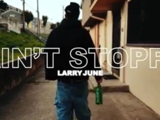 Larry June – I Ain’t Stoppin